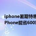 iphone暑期特惠（今日最新更新 苹果官网开启夏日特惠：iPhone能省600块）