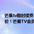 芒果tv限时续费3元一个月（今日最新更新 时隔半年再次涨价！芒果TV会员提价超20%）