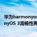 华为harmonyos有什么新功能（今日最新更新 华为HarmonyOS 3流畅性再度提升：比安卓启动速度更快）