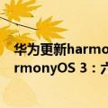 华为更新harmonyOS2.0（今日最新更新 华为正式发布HarmonyOS 3：六大功能全面更新与优化）
