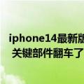 iphone14最新版本（今日最新更新 iPhone14系列9月发布 关键部件翻车了）