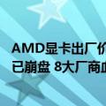 AMD显卡出厂价（今日最新更新 NVIDIA、AMD显卡价格已崩盘 8大厂商血拼价格战）
