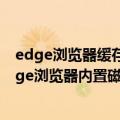 edge浏览器缓存目录（今日最新更新 小内存电脑福音：Edge浏览器内置磁盘缓存压缩技术）