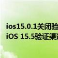 ios15.0.1关闭验证（今日最新更新 iOS别乱升级：苹果关闭iOS 15.5验证渠道 升完没有后悔药）