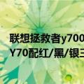 联想拯救者y7000p颜色（今日最新更新 8月见!联想拯救者 Y70配红/黑/银三色）