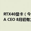 RTX40显卡（今日最新更新 RTX 4090显卡就要来了NVIDIA CEO 8月初有大动作）