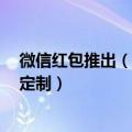 微信红包推出（今日最新更新 并不免费 微信全面开放红包定制）