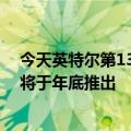 今天英特尔第13代Raptor  Lake移动CPU的最新更新确认将于年底推出