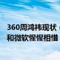 360周鸿祎现状（今日最新更新 周鸿祎否认炮轰微软 称360和微软惺惺相惜）