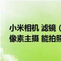 小米相机 滤镜（今日最新更新 小米推出眼镜相机  5000万像素主摄 能拍照 还支持AR）