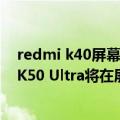 redmi k40屏幕刷新率（今日最新更新 8月底发布 Redmi K50 Ultra将在屏幕、影像、快充性能全升级）