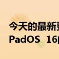 今天的最新更新与iPhone不同步苹果将推迟iPadOS  16的发布