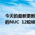 今天的最新更新零售商透露配置弧A770M/A730/A550M的NUC  12蛇峡谷是独特的