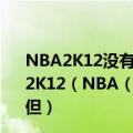 NBA2K12没有声音!!!我在3DM上下的《全美职业篮球联赛2K12（NBA（2K12）》美版完整硬盘版V1.0进去后能玩但）
