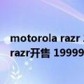 motorola razr 2019（今日最新更新 发布会取消:但moto razr开售 19999元）