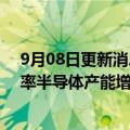 9月08日更新消息 日立系公司拟投资超1000亿日元，将功率半导体产能增至3倍