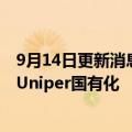 9月14日更新消息 能源危机加剧，德国政府考虑将能源巨头Uniper国有化