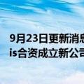 9月23日更新消息 鸿海子公司拟斥资7500万美元与Stellantis合资成立新公司