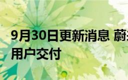 9月30日更新消息 蔚来：ET5量产车正式开启用户交付