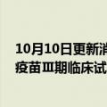 10月10日更新消息 万泰生物：鼻喷流感病毒载体新冠肺炎疫苗Ⅲ期临床试验获得关键性数据