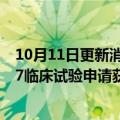 10月11日更新消息 真实生物：口服长效HIV候选药物CL197临床试验申请获批