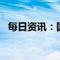 每日资讯：国际原油期货结算价大跌超5%