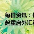 每日资讯：俄罗斯央行：俄罗斯将从1月13日起重启外汇买卖