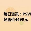 每日资讯：PSVR2将于2月22日全球同步上市，中国大陆市场售价4499元