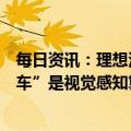 每日资讯：理想汽车：“理想车主夜间驾车中控显示有人追车”是视觉感知算法BUG