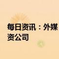 每日资讯：外媒：雷诺和吉利寻求引入沙特阿美参股双方合资公司