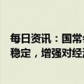 每日资讯：国常会：要求推动消费加快恢复和保持外贸外资稳定，增强对经济的拉动力