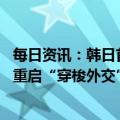 每日资讯：韩日首脑将时隔12年召开联合记者会，有望宣布重启“穿梭外交”