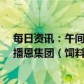 每日资讯：午间涨跌停股分析：17只涨停股，2只跌停股，播恩集团（饲料）8天7板，上海建科（一带一路）4连板