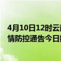 4月10日12时云南西双版纳疫情最新数据消息及西双版纳疫情防控通告今日数据