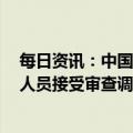 每日资讯：中国石油共享运营有限公司等中央企业5名管理人员接受审查调查