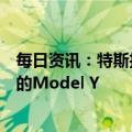 每日资讯：特斯拉上海工厂据报已开始生产用于出口加拿大的Model Y
