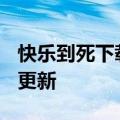 快乐到死下载（快乐到死）2023年05月25日更新