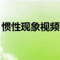 惯性现象视频（惯性）2023年05月25日更新