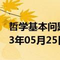 哲学基本问题讲课视频（哲学基本问题）2023年05月25日更新