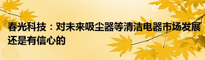 春光科技：对未来吸尘器等清洁电器市场发展还是有信心的