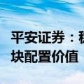 平安证券：稳增长政策持续发力，看好银行板块配置价值