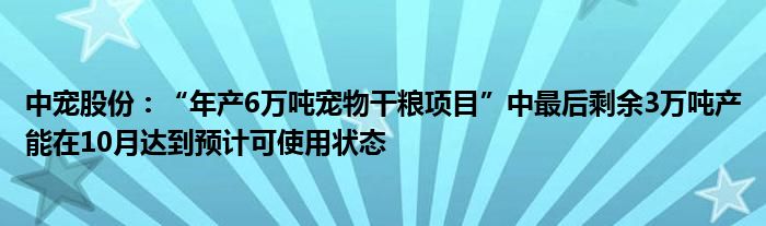 中宠股份：“年产6万吨宠物干粮项目”中最后剩余3万吨产能在10月达到预计可使用状态