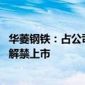 华菱钢铁：占公司总股本17.23%的重组限售股将于9月25日解禁上市