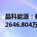 晶科能源：截至9月21日，累计2.68亿元回购2646.804万股公司股份