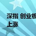 深指 创业板指涨超2%，两市近4600只个股上涨
