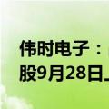 伟时电子：占公司总股本58.53%的IPO限售股9月28日上市流通