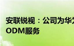 安联锐视：公司为华为公司机器视觉业务提供ODM服务