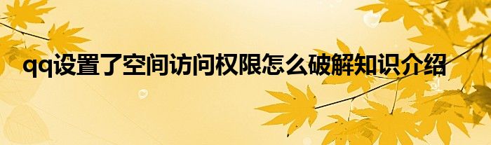 qq设置了空间访问权限怎么破解知识介绍