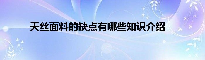 天丝面料的缺点有哪些知识介绍