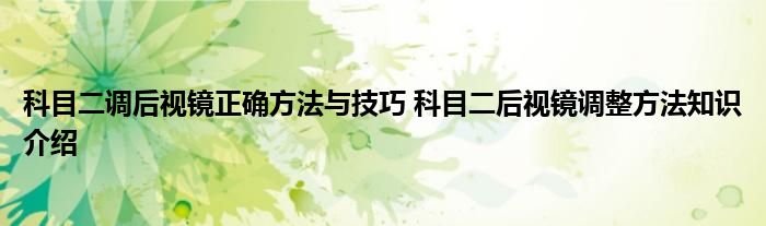 科目二调后视镜正确方法与技巧 科目二后视镜调整方法知识介绍